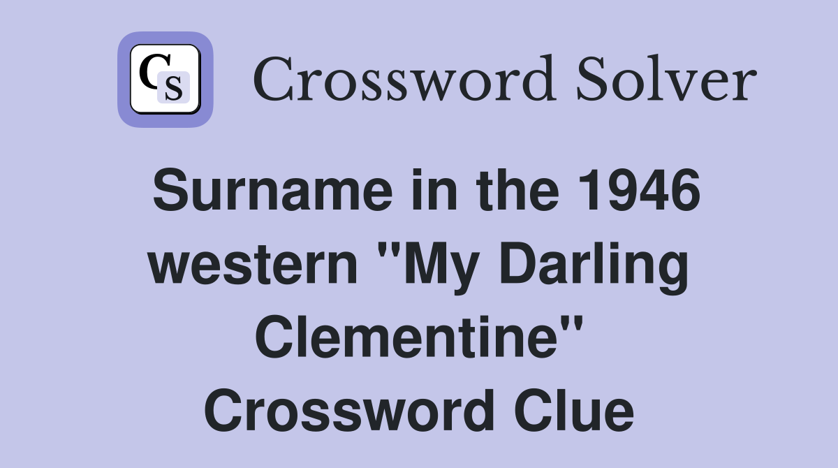Surname in the 1946 western "My Darling Clementine" Crossword Clue